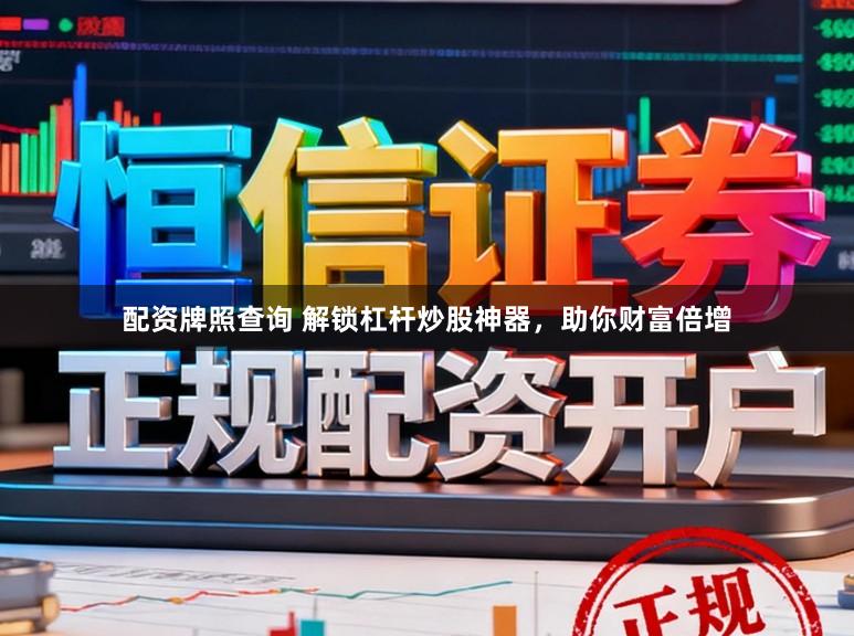 配资牌照查询 解锁杠杆炒股神器，助你财富倍增