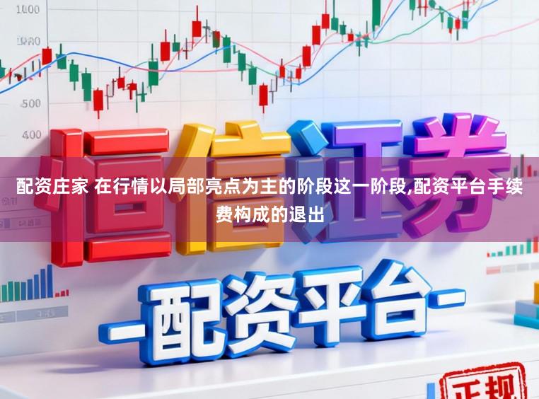 配资庄家 在行情以局部亮点为主的阶段这一阶段,配资平台手续费构成的退出