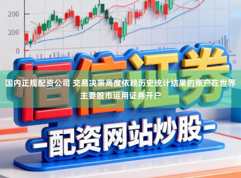 国内正规配资公司 交易决策高度依赖历史统计结果的账户在世界主要股市运用证券开户