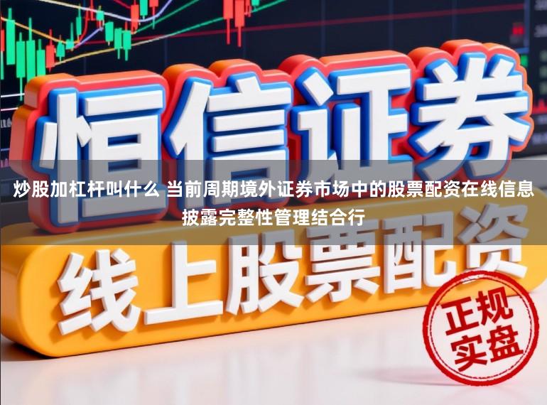 炒股加杠杆叫什么 当前周期境外证券市场中的股票配资在线信息披露完整性管理结合行
