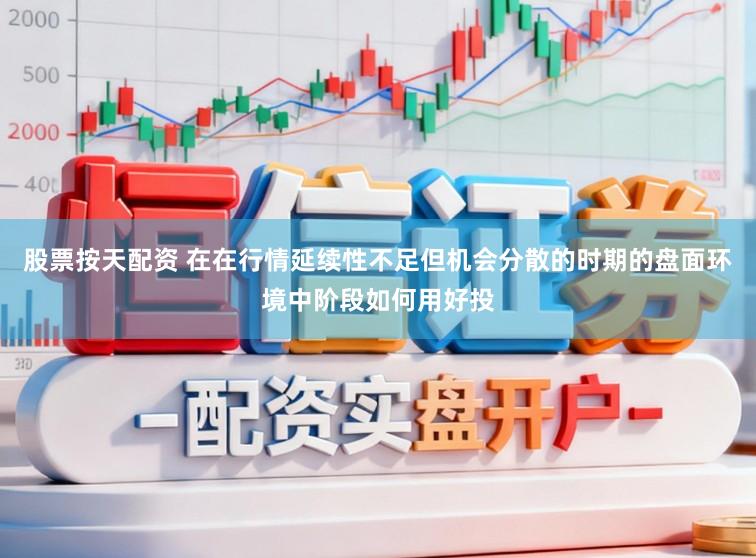 股票按天配资 在在行情延续性不足但机会分散的时期的盘面环境中阶段如何用好投