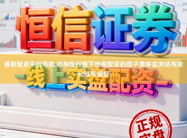 最新配资平台导航 结构性行情下炒股配资的因子漂移监测结构变化信号捕捉