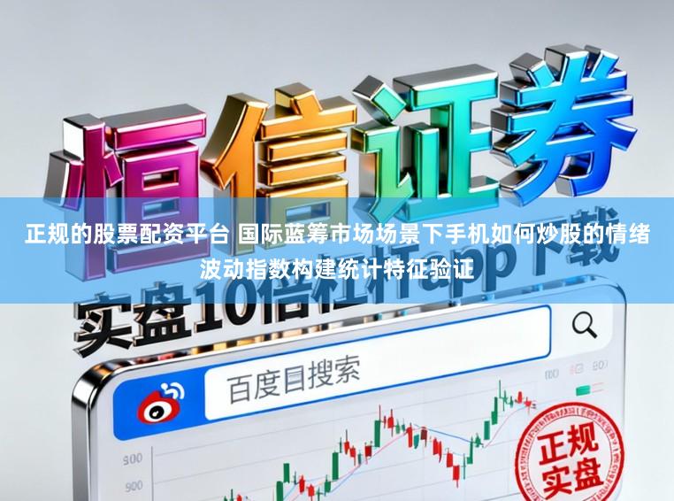 正规的股票配资平台 国际蓝筹市场场景下手机如何炒股的情绪波动指数构建统计特征验证
