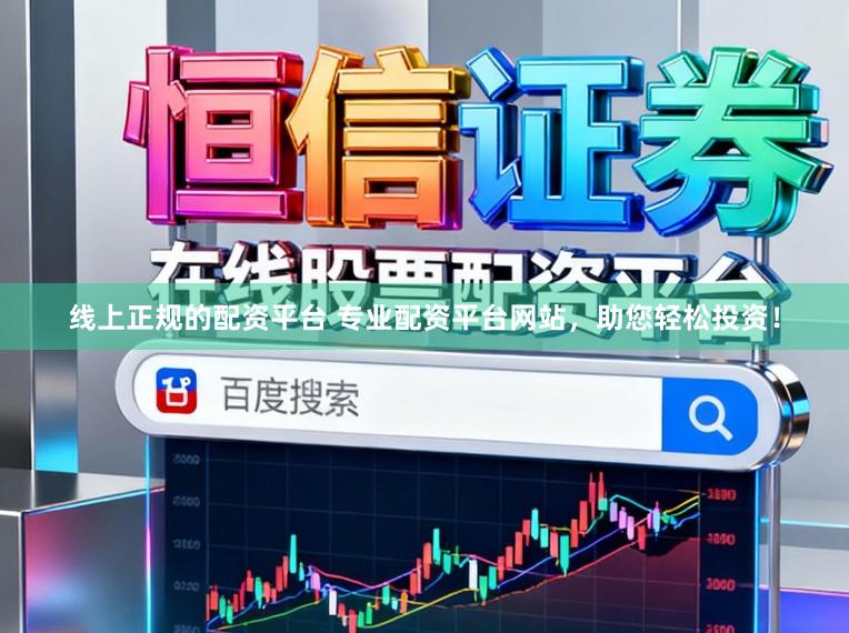 线上正规的配资平台 专业配资平台网站，助您轻松投资！