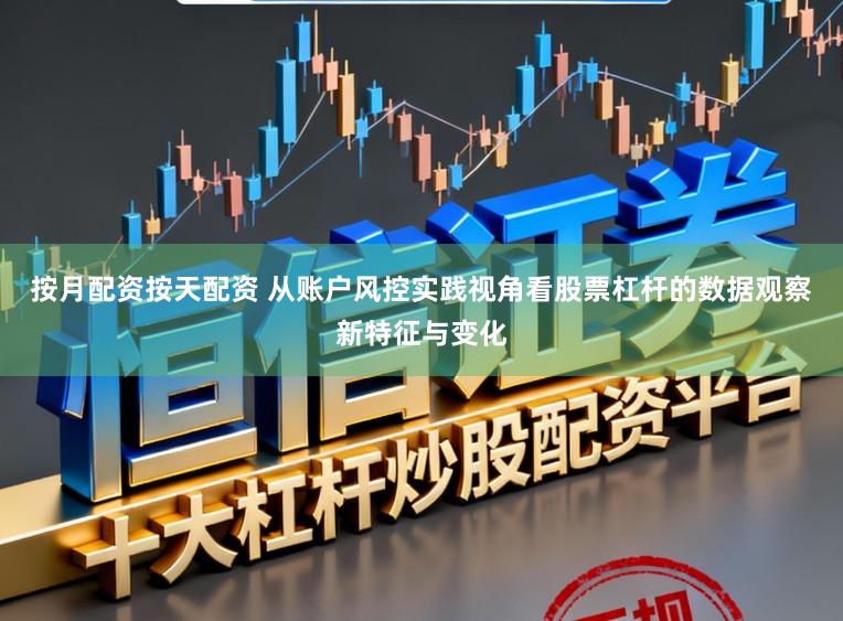 按月配资按天配资 从账户风控实践视角看股票杠杆的数据观察新特征与变化