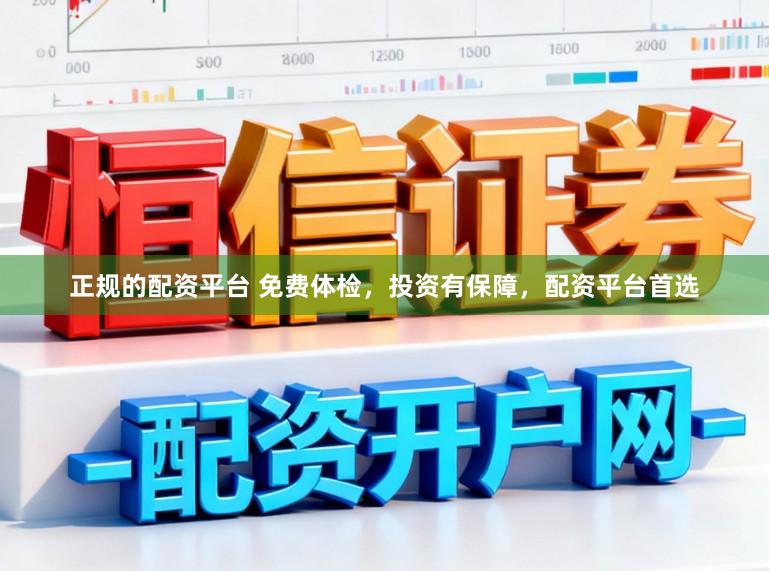 正规的配资平台 免费体检，投资有保障，配资平台首选