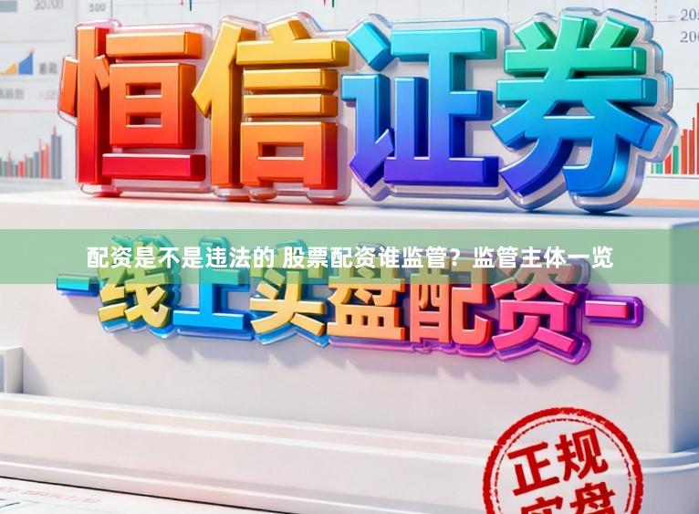 配资是不是违法的 股票配资谁监管？监管主体一览