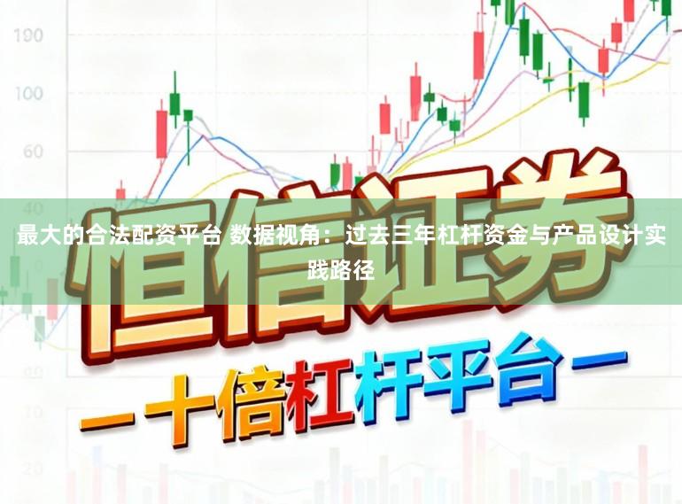 最大的合法配资平台 数据视角：过去三年杠杆资金与产品设计实践路径
