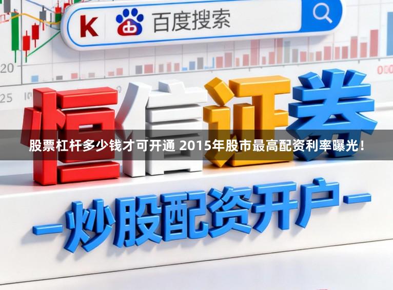 股票杠杆多少钱才可开通 2015年股市最高配资利率曝光！