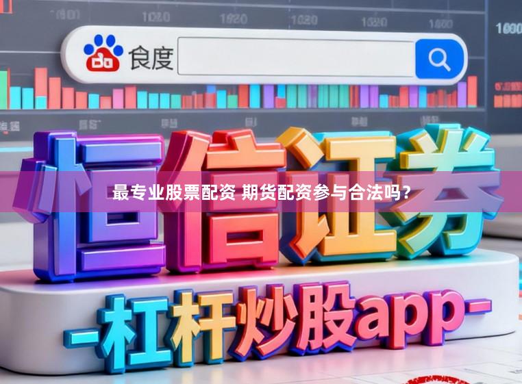 最专业股票配资 期货配资参与合法吗？