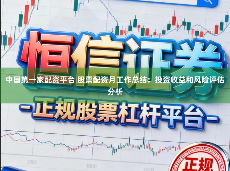 中国第一家配资平台 股票配资月工作总结：投资收益和风险评估分析