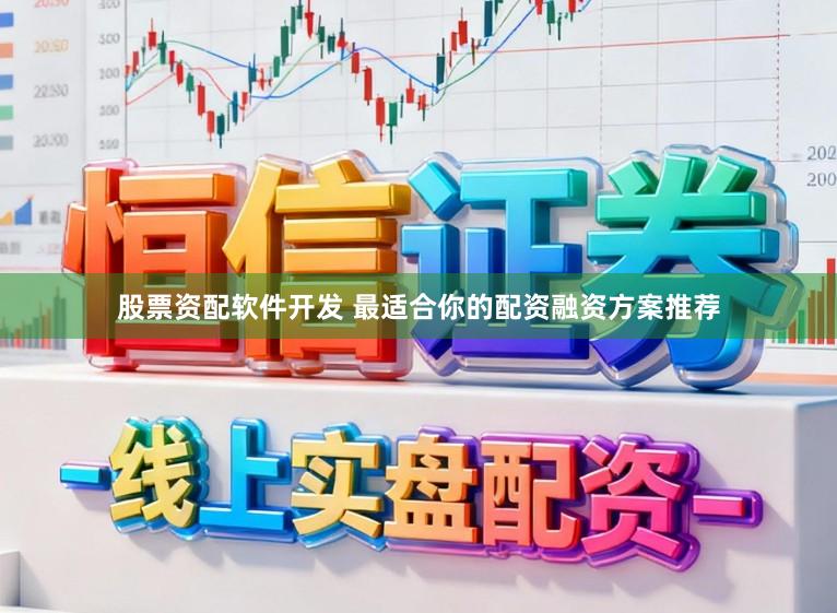 股票资配软件开发 最适合你的配资融资方案推荐